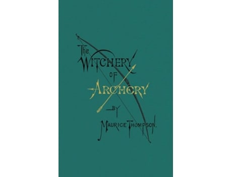 Livro The Witchery of Archery de Maurice Thompson (Inglês)