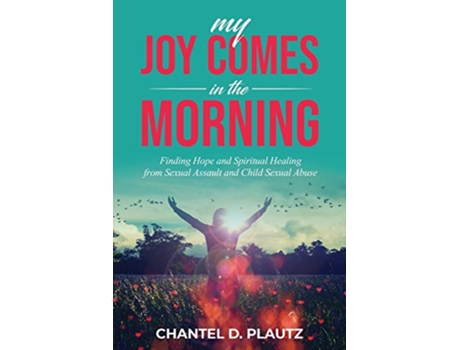 Livro My Joy Comes in the Morning Finding Hope and Spiritual Healing from Sexual Assault and Child Sexual Abuse de Chantel Plautz (Inglês)