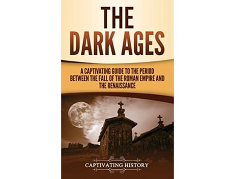 Livro The Dark Ages A Captivating Guide to the Period Between the Fall of the Roman Empire and the Renaissance de Captivating History (Inglês - Capa Dura)