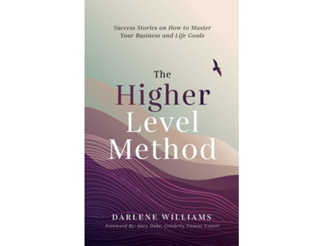 Livro The Higher Level Method Success Stories On How To Master Your Business And Life Goals De Darlene Williams (inglês)