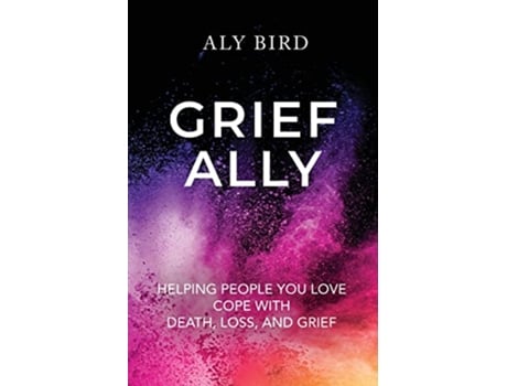 Livro Grief Ally Helping People You Love Cope with Death Loss and Grief de Aly Bird (Inglês)