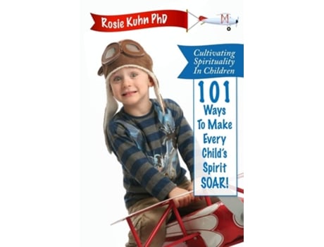 Livro Cultivating Spirituality In Children 101 Ways To Make Every Childs Spirit Soar! De Rosie Kuhn (inglês)