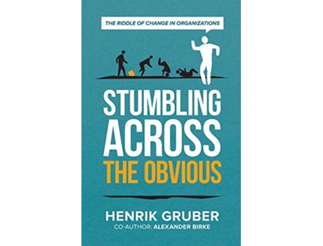 Livro Stumbling across the obvious The riddle of change in organizations de Henrik Gruber e Alexander Birke (Inglês)
