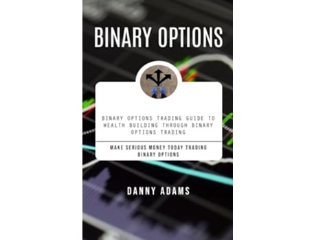 Livro Binary Options Binary Options Trading Guide to Wealth Building Through Binary Options Trading de Danny Adams (Inglês)