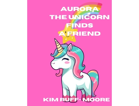 Livro Aurora The Unicorn Finds A Friend de Kim Ruff-Moore (Inglês)