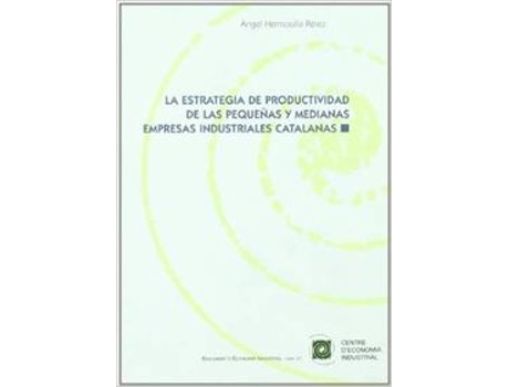 Livro La Estrategia De Productividad De Las Pequeñas Y Medianas Empresas Industriales Catalanas de Ángel Hermosilla Pérez (Espanhol)