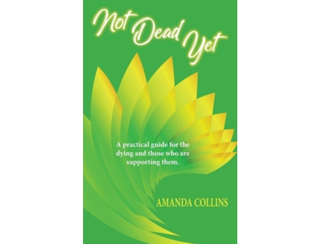 Livro Not Dead Yet A Practical Guide For The Dying And Those Who Are Supporting Them. De Amanda Collins (inglês)