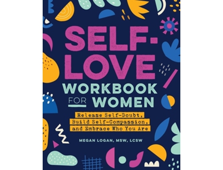 Livro Self-Love Workbook for Women Release Self-Doubt, Build Self-Compassion, and Embrace Who You Are de Megan Logan (Inglês)