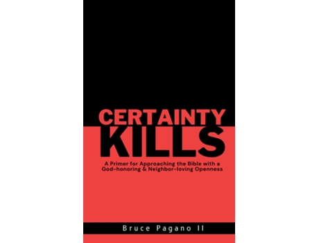 Livro Certainty Kills A Primer for Approaching the Bible with a God-honoring amp Neighbor-loving Openness de Bruce Pagano (Inglês)