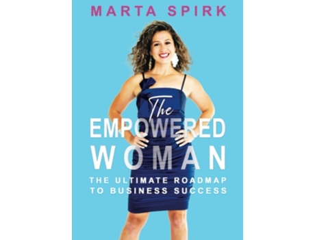 Livro The Empowered Woman: The Ultimate Roadmap to Business Success de Marta Spirk (Inglês)