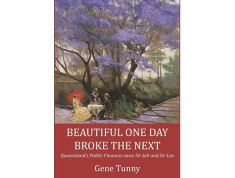 Livro Beautiful One Day, Broke The Next Queenslands Public Finances Since Sir Joh And Sir Leo De Gene Tunny (inglês)