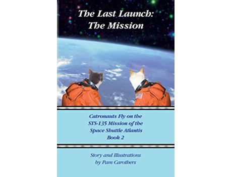 Livro The Last Launch The Mission Catronauts Fly on the STS135 Mission of the Space Shuttle Atlantis de Pam Carothers (Inglês)