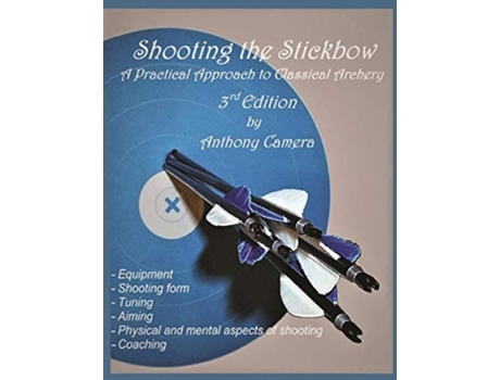 Livro Shooting the Stickbow A Practical Approach to Classical Archery Third Edition de Anthony Camera (Inglês)