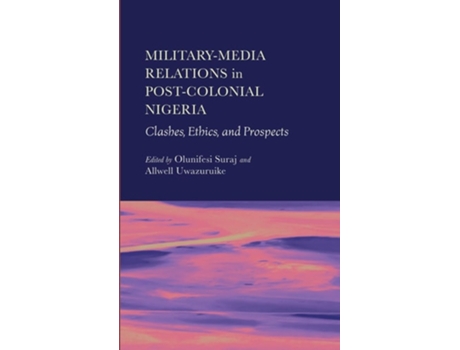 Livro Military-Media Relations in Post-Colonial Nigeria Clashes, Ethics, and Prospects de Suraj e Olunifesi (Inglês - Capa Dura)