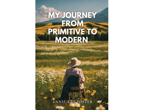 Livro My Journey From Primitive to Modern de Annie Lee Foster (Inglês)