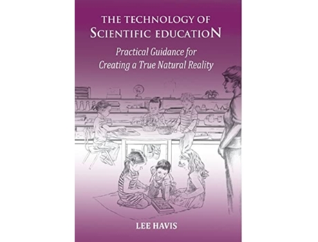Livro The Technology Of Scientific Education Practical Guidance For Creating A True Natural Reality De Lee Havis (inglês - Capa Dura)