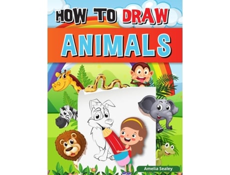Livro How To Draw Animals A Simple Step-by-step Guide To Drawing Cute Animals, Learn To Draw Animals De Amelia Sealey (inglês)