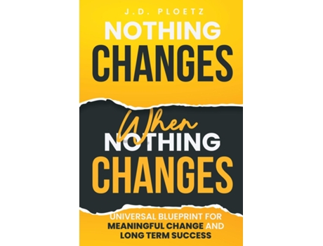 Livro Nothing Changes When Nothing Changes Universal blueprint for change, success and everyday wins de JD Ploetz (Inglês)