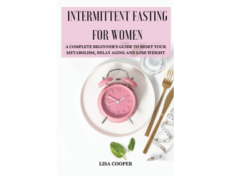 Livro Intermittent Fasting For Women A Complete Beginners Guide To Reset Your Metabolism, Delay Aging And Lose Weight De Lisa Cooper (inglês)