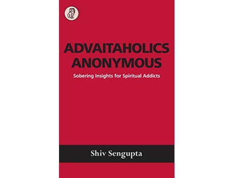 Livro Advaitaholics Anonymous Sobering Insights for Spiritual Addicts de Shiv Sengupta (Inglês)