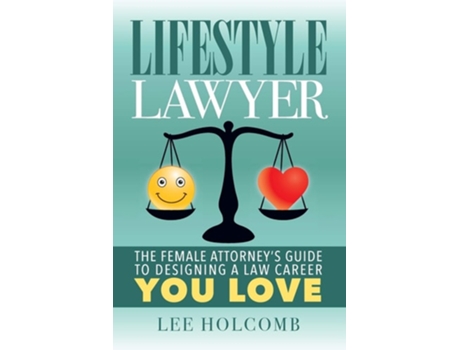Livro Lifestyle Lawyer The Female Attorneys Guide To Designing A Law Career You Love De Lee Holcomb (inglês)