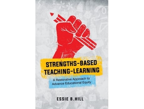 Livro Strengths-based Teaching-learning A Restorative Approach To Advance Educational Equity De Essie B Hill (inglês)