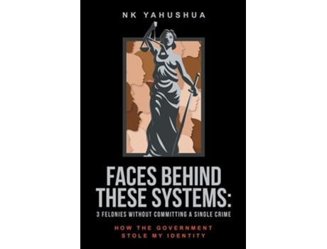 Livro Faces Behind These Systems 3 Felonies Without Committing A Single Crime, How The Government Stole My Identity De Nk Yahushua (inglês)