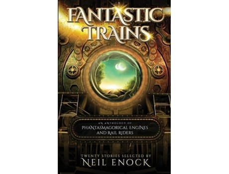 Livro Fantastic Trains An Anthology Of Phantasmagorical Engines And Rail Riders De Neil Enock, Jason Lane Et Al. (inglês)