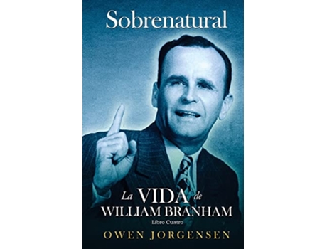 Livro Cuatro - Sobrenatural La Vida De William Branham El Evangelista Y Su Aclamación de Owen Jorgensen (Espanhol)