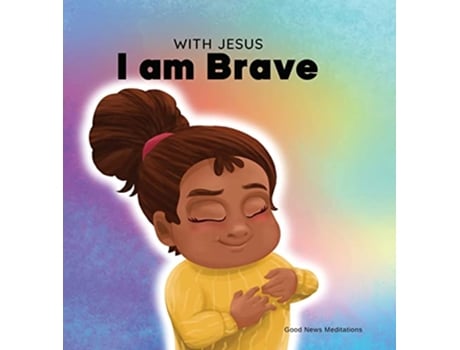 Livro With Jesus I am brave A Christian children book on trusting God to overcome worry anxiety and fear of the dark de Good News Meditations (Inglês)