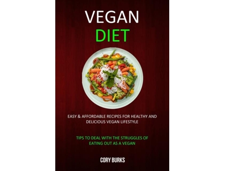 Livro Vegan Diet Easy Amp Affordable Recipes For Healthy Amp Delicious Vegan Lifestyle De Cory Burks (inglês)