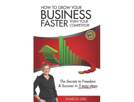 Livro How to Grow Your Business Faster Than Your Competitor The Secrets to Freedom Success in 5 Easy Steps de Sharon Jurd (Inglês)