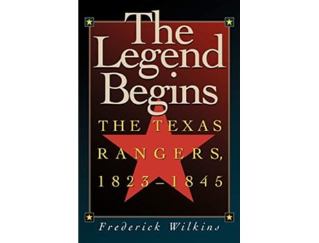 Livro The Legend Begins The Texas Rangers 18231845 de Frederick Wilkins (Inglês)