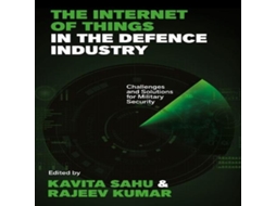 Livro The Internet of Things in the Defence Industry Challenges and Solutions for Military Security de Kavita Sahu (Inglês)