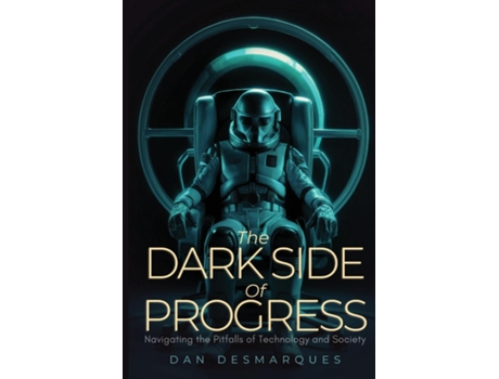Livro The Dark Side of Progress Navigating the Pitfalls of Technology and Society de Dan Desmarques (Inglês)