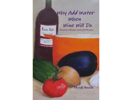 Livro Why Add Water When Wine Will Do Heidi Smith (Inglês)