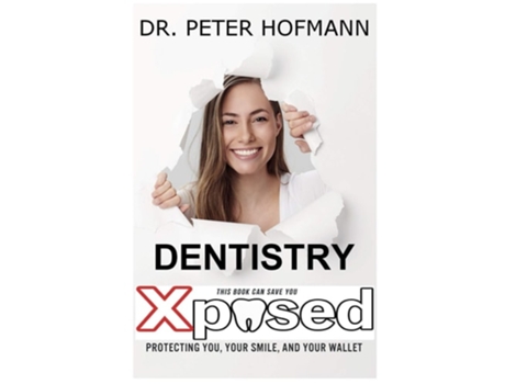 Livro Dentistry Xposed Protecting You, Your Smile, And Your Wallet De Peter Norris Hofmann (inglês)