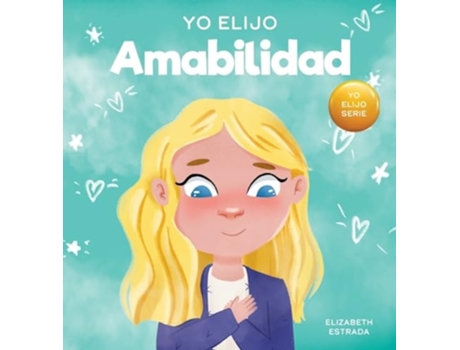 Livro Yo Elijo Amabilidad Un libro ilustrado y colorido sobre la bondad, la compasión y la empatía de Elizabeth Estrada (Espanhol - Capa Dura)