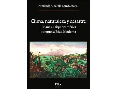 Livro Clima, naturaleza y desastre : España e Hispanoamérica durante la Edad Moderna de Editorial Armando Alberola Romá (Espanhol)
