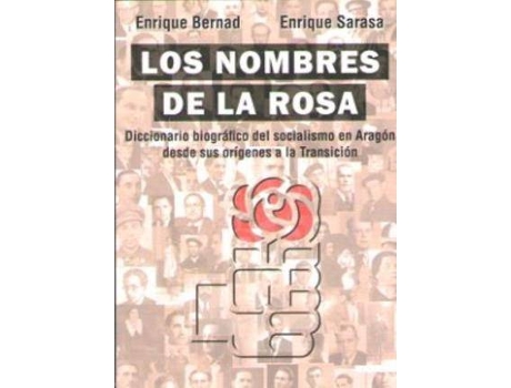 Livro Los nombres de la rosa : diccionario biográfico del socialismo en Aragón desde sus orígenes a la Transición de Enrique Sarasa Bara, Enrique Bernad Royo (Espanhol)