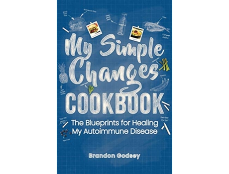Livro My Simple Changes Cookbook The Blueprints for Healing My Autoimmune Disease de Brandon Godsey (Inglês)