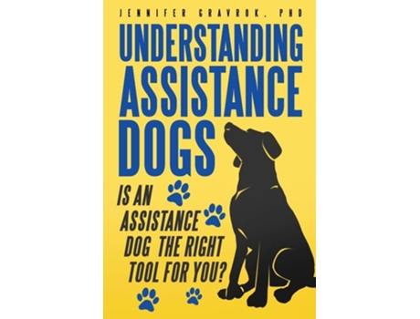 Livro Understanding Assistance Dogs Is an Assistance Dog the Right Tool for You? de Jennifer Gravrok PhD (Inglês)