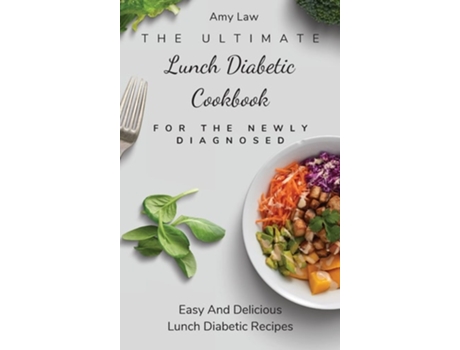 Livro The Ultimate Lunch Diabetic Cookbook For The Newly Diagnosed Easy And Delicious Lunch Diabetic Recipes De Amy Law (inglês - Capa Dura)