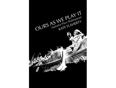 Livro Ours As We Play It Australia plays Shakespeare de Kate Flaherty (Inglês)