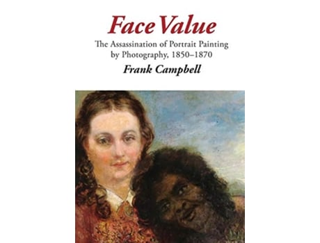 Livro Face Value The Assassination of Portrait Painting by Photography 18501870 de Frank Campbell (Inglês)