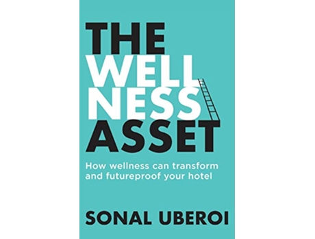 Livro The Wellness Asset How wellness can transform and futureproof your hotel de Sonal Uberoi (Inglês)