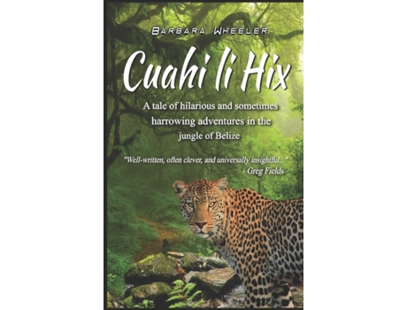 Livro Cuahi li Hix: A tale of hilarious and sometimes harrowing adventures in the jungle of Belize Barbara Wheeler (Inglês)