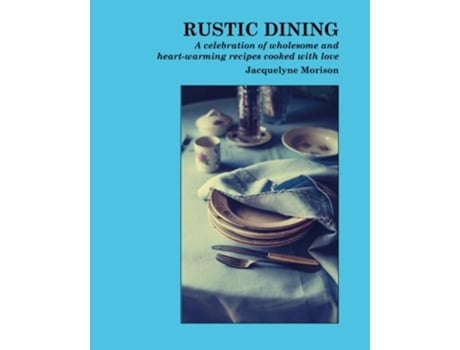 Livro Rustic Dining A celebration of wholesome and heartwarming recipes cooked with love de Jacquelyne Morison (Inglês)