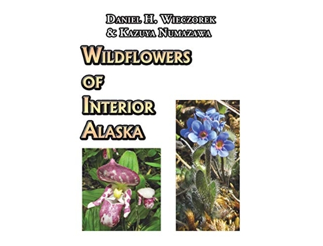 Livro Wildflowers of Interior Alaska de Daniel H Wieczorek Kazuya Numazawa (Inglês)