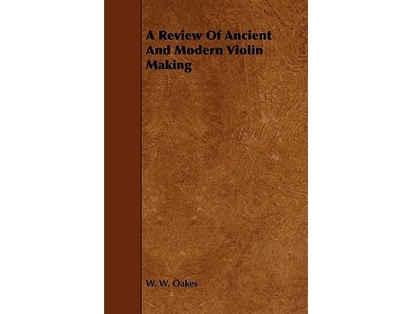 Livro A Review of Ancient and Modern Violin Making de W W Oakes (Inglês)